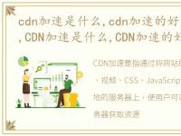 cdn加速是什么,cdn加速的好处有哪些方面,CDN加速是什么,CDN加速的好处有哪些