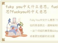 fuky you中文什么意思，fuckyou是什么意思?fuckyou的中文意思