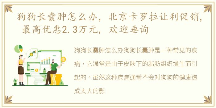 狗狗长囊肿怎么办，北京卡罗拉让利促销, 最高优惠2.3万元, 欢迎垂询