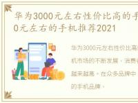 华为3000元左右性价比高的手机，华为3000元左右的手机推荐2021