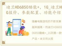 迪兰HD6850酷能+，1G_迪兰HD6850酷能+_1G报价、参数配置、功能介绍